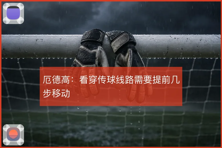 厄德高：看穿传球线路需要提前几步移动