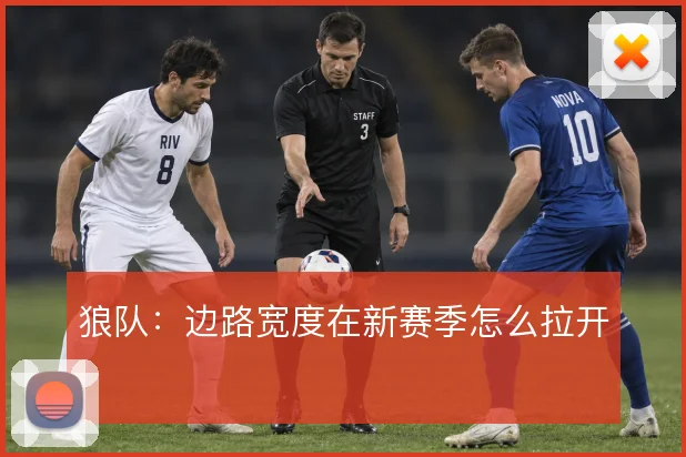 狼队：边路宽度在新赛季怎么拉开