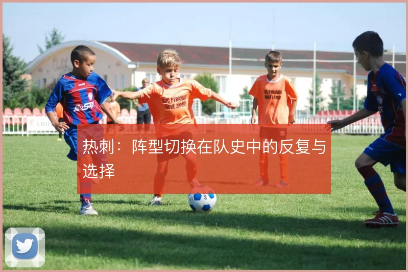 热刺：阵型切换在队史中的反复与选择