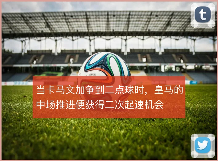 当卡马文加争到二点球时，皇马的中场推进便获得二次起速机会