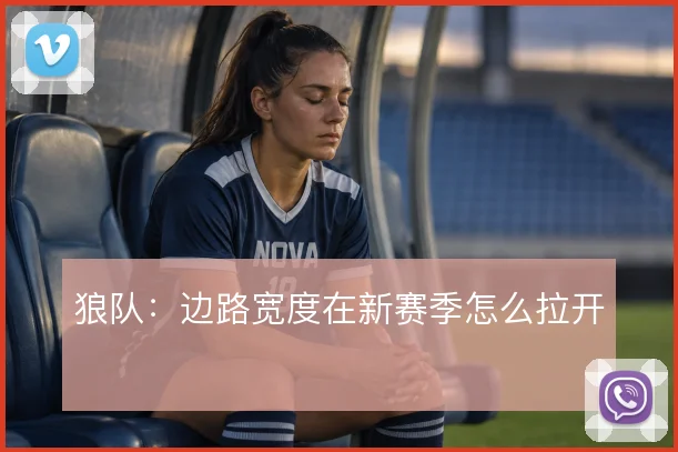 狼队：边路宽度在新赛季怎么拉开