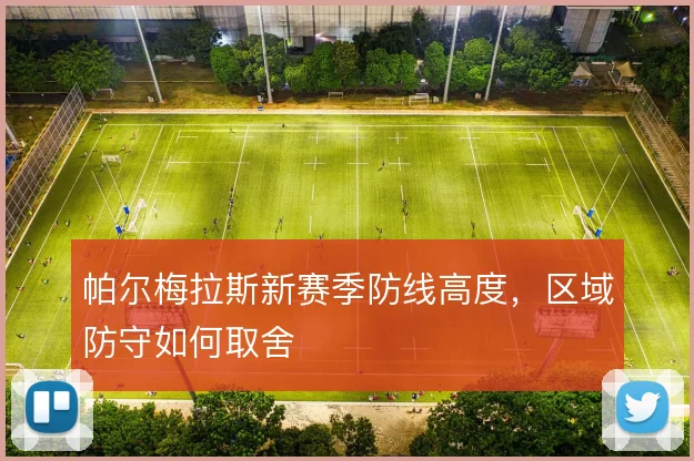 帕尔梅拉斯新赛季防线高度，区域防守如何取舍