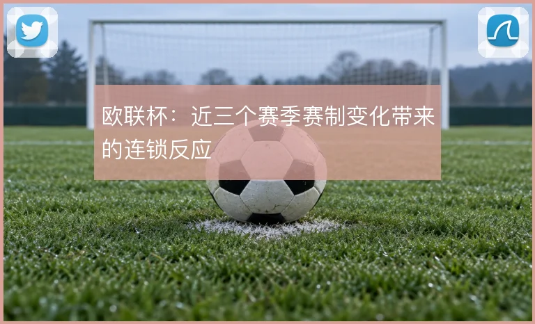 欧联杯：近三个赛季赛制变化带来的连锁反应