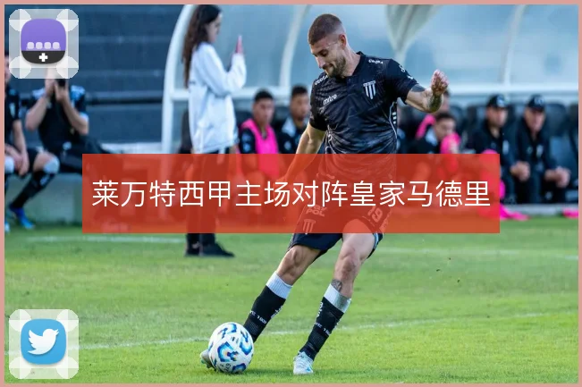 莱万特西甲主场对阵皇家马德里
