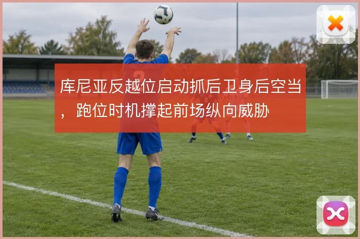 库尼亚反越位启动抓后卫身后空当,跑位时机撑起前场纵向威胁