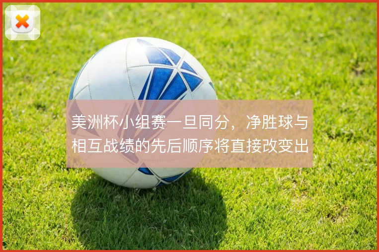 美洲杯小组赛一旦同分,净胜球与相互战绩的先后顺序将直接改变出线形势
