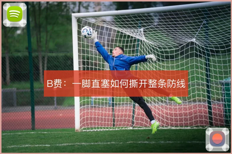 B费:一脚直塞如何撕开整条防线